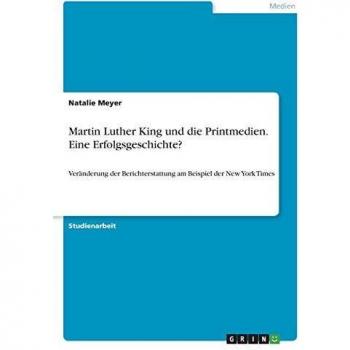 Martin Luther King und die Printmedien. Eine Erfolgsgeschichte?: Veränderung der Berichterstattung am Beispiel der New York Times