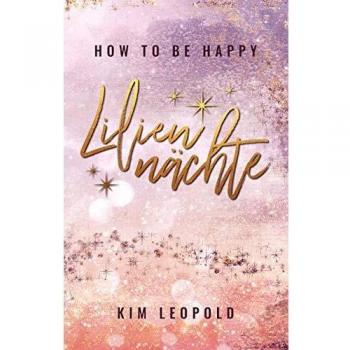 Kim Leopold How To Be Happy: Liliennächte (How To Be Happy - Band 1)