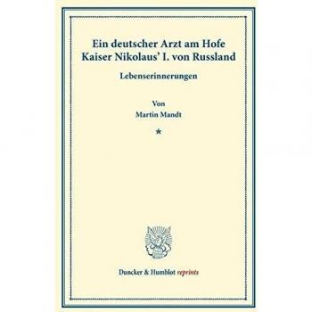 Ein deutscher Arzt am Hofe Kaiser Nikolaus' I. von Russland.: Lebenserinnerungen. (Duncker & Humblot reprints)