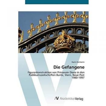 Die Gefangene: Figurenkonstruktion von Prinzessin Diana in den Publikumszeitschriften Bunte, Stern, Neue Post 1980-1997