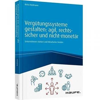 Vergütungssysteme gestalten: agil, rechtssicher und nicht-monetär: Unternehmen stärken und Mitarbeiter binden (Haufe Fachbuch)