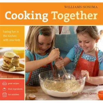 Williams-Sonoma Cooking Together: Having Fun in the Kitchen with Your Kids - Erin Quon