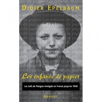 Didier Epelbaum Les Enfants De Papier. Les Juifs De Pologne Immigrés En France Jusqu'En 1940 : L'Accueil, L'Intégration, Les Combats