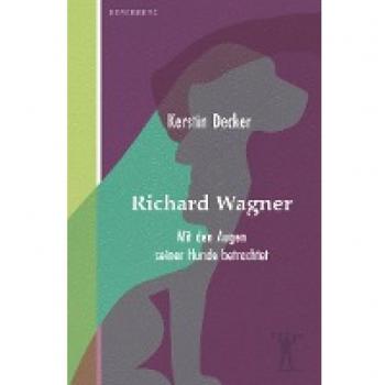 Kerstin Decker Richard Wagner: Mit Den Augen Seiner Hunde Betrachtet