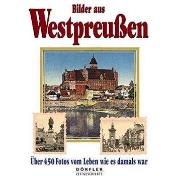 Bilder aus Westpreußen: Über 450 Fotos vom Leben wie es damals war - Heinz Csallner