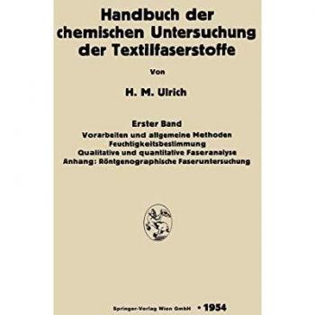 Handbuch der chemischen Untersuchung der Textilfaserstoffe: Erster Band: Vorarbeiten und allgemeine Methoden. Feuchtigkeitsbestimmung Qualitative und ... Anhang: Röntgenographische Faseruntersuchung