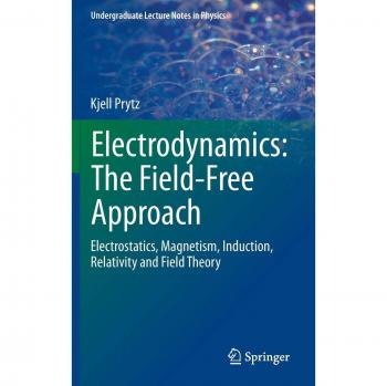 Electrodynamics: The Field-Free Approach : Electrostatics, Magnetism, Induction, Relativity and Field Theory