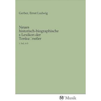 Neues historisch-biographisches Lexikon der Tonku nstler, Fachbücher von Ernst Ludwig Gerber