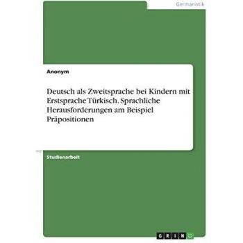 Deutsch als Zweitsprache bei Kindern mit Erstsprache Türkisch. Sprachliche Herausforderungen am Beispiel Präpositionen