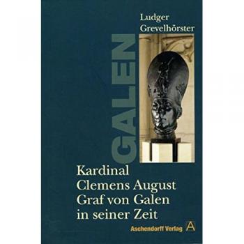 Ludger Grevelhörster Kardinal Clemens August Graf Von Galen In Seiner Zeit