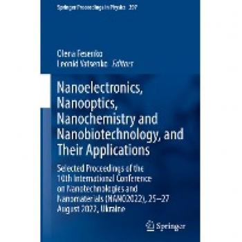 Nanoelectronics, Nanooptics, Nanochemistry and Nanobiotechnology, and Their Applications: Selected Proceedings of the 10th International Conference on ... Proceedings in Physics, 297, Band 297)