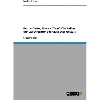 Herter, Markus: Frau = Opfer, Mann = Täter? Die Rollen der Geschlechter bei häuslicher Gewalt