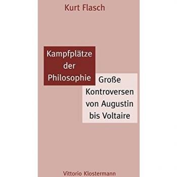 Kampfplätze der Philosophie: Große Kontroversen von Augustin bis Voltaire