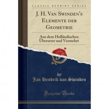 J. H. Van Swinden's Elemente der Geometrie: Aus dem Holländischen Übersetzt und Vermehrt