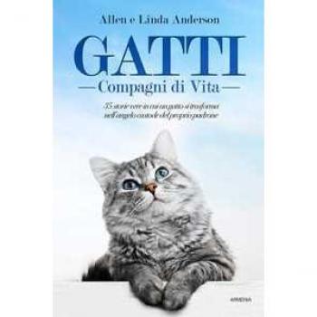 Gatti, compagni di vita. 35 storie vere in cui un gatto si trasforma nell'angelo custode del proprio padrone