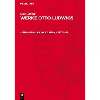 Agnes-Bernauer, Dichtungen, I: 1837–1847: AVWOL-B (Otto Ludwig: Werke Otto Ludwigs)