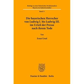 Die bayerischen Herrscher von Ludwig I. bis Ludwig III. im Urteil der Presse nach ihrem Tode.