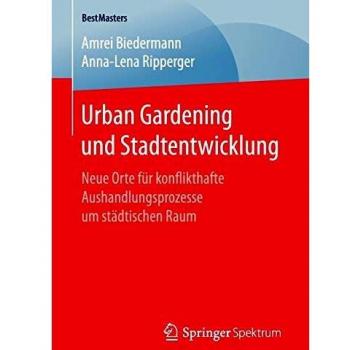 Urban Gardening und Stadtentwicklung: Neue Orte für konflikthafte Aushandlungsprozesse um städtischen Raum (BestMasters)