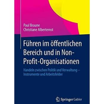 Führen im öffentlichen Bereich und in Non-Profit-Organisationen: Handeln zwischen Politik und Verwaltung -  Instrumente und Arbeitsfelder