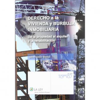 Derecho A La Vivienda Y Burbuja Inmobiliaria: De La Propiedad Al Alquiler Y La Rehabilitación - Tejedor Bielsa, Julio