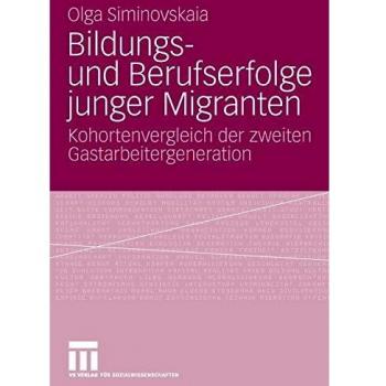 Bildungs- und Berufserfolge junger Migranten: Kohortenvergleich der zweiten Gastarbeitergeneration