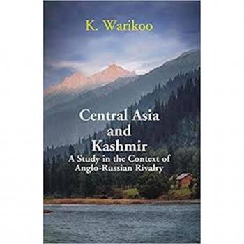 Central Asia And Kashmir A Study In The Context Of Anglo-Russian Rivalry
