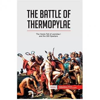 The Battle of Thermopylae: The Heroic Fall of Leonidas I and the 300 Spartans (History)