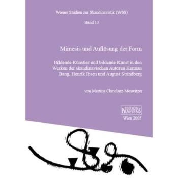 Mimesis und Auflösung der Form: Bildende Künstler und bildende Kunst in den Werken der skandinavischen Autoren Herman Bang, Henrik Ibsen und August Strindberg