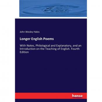 Longer English Poems: With Notes, Philological and Explanatory, and an Introduction on the Teaching of English. Fourth Edition