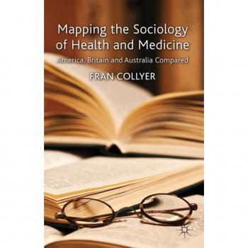 Palgrave Mapping the Sociology of Health and Medicine: America, Britain and Australia Compared