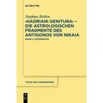 Hadriani genitura – Die astrologischen Fragmente des Antigonos von Nikaia: Edition, Übersetzung und Kommentar (Texte und Kommentare, Band 43)