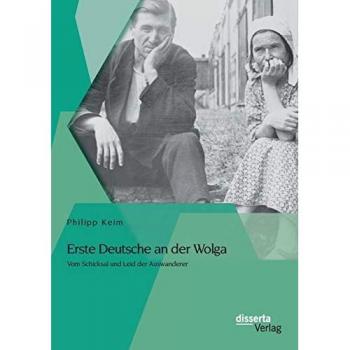 Erste Deutsche an der Wolga: Vom Schicksal und Leid der Auswanderer