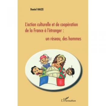 L'action culturelle et de coopération de la France à l'étranger : un réseau, des hommes