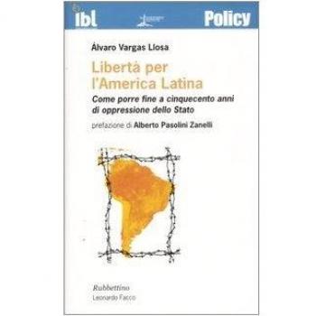 Libertà per l'America latina. Come porre fine a cinquecento anni di oppressione dello stato Alvaro Vargas Llosa
