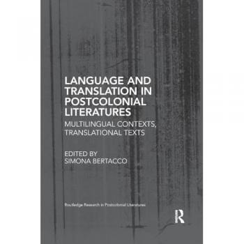 Language and Translation in Postcolonial Literatures: Multilingual Contexts, Translational Texts (Routledge Research in Postcolonial Literatures)