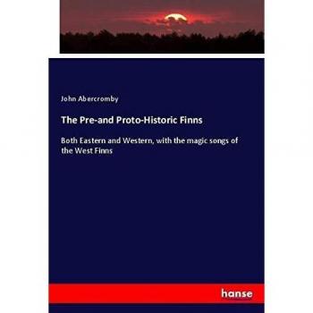 The Pre-and Proto-Historic Finns: Both Eastern and Western, with the magic songs of the West Finns