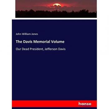 The Davis Memorial Volume: Our Dead President, Jefferson Davis