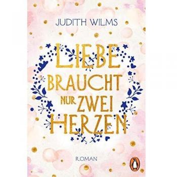 Judith Wilms Liebe Braucht Nur Zwei Herzen: Roman