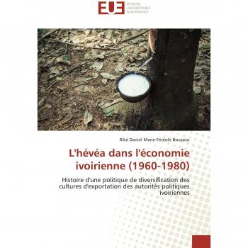 L'hévéa dans l'économie ivoirienne (1960-1980): Histoire d'une politique de diversification des cultures d'exportation des autorités politiques ivoiriennes