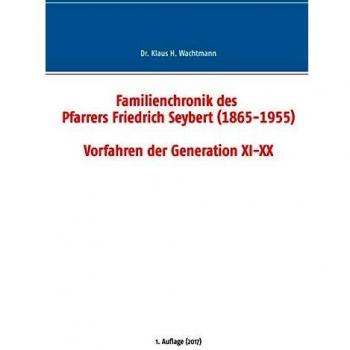 Familienchronik des Pfarrers Friedrich Seybert (1865-1955) - Vorfahren der Generation XI-XX