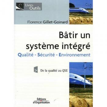 Florence Gillet-Goinard Bâtir Un Système Intégré : Qualité/sécurité/environnement De La Qualité Au Qse