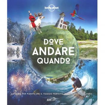 Dove andare quando. La guida per pianificare il viaggio perfetto in ogni mese dell'anno