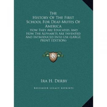 The History Of The First School For Deaf-Mutes Of America: How They Are Educated, And How The Alphabets Are Invented And Introduced Into Use (LARGE PRINT EDITION)