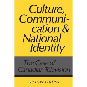 Culture, Communication and National Identity : The Case of Canadian Television