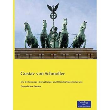 Die Verfassungs- Verwaltungs- und Wirtschaftsgeschichte des Preussischen Staates