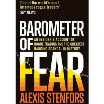 Barometer of Fear: An Insider's Account of Rogue Trading... - Alexis Stenfors