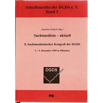 Suchtmedizin - aktuell: 8. Suchtmedizinischer Kongress der DGDS, 3.-5. Dezember 1999 in München