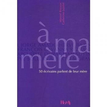 A ma mère : 50 écrivains parlent de leur mère - Marcel Bisiaux et Catherine Jajolet