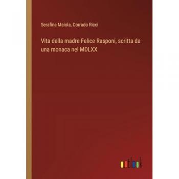 Vita della madre Felice Rasponi, scritta da una monaca nel MDLXX