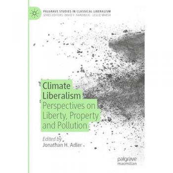 Climate Liberalism: Perspectives on Liberty, Property and Pollution (Palgrave Studies in Classical Liberalism)